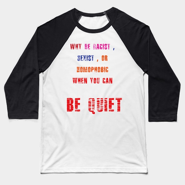 WHY BE RACIST SEXIST OR HOMOPHOBIC WHEN YOU CAN BE QUIET Baseball T-Shirt by Aquarelle shop